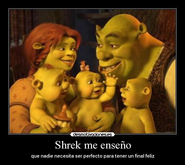 Shrek me enseño - que nadie necesita ser perfecto para tener un final feliz