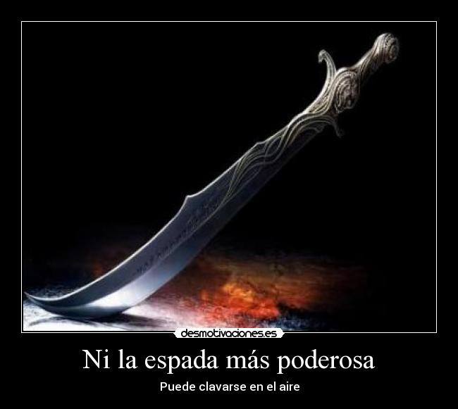 Ni la espada más poderosa Desmotivaciones Ni la espada más poderosa Desmotivaciones