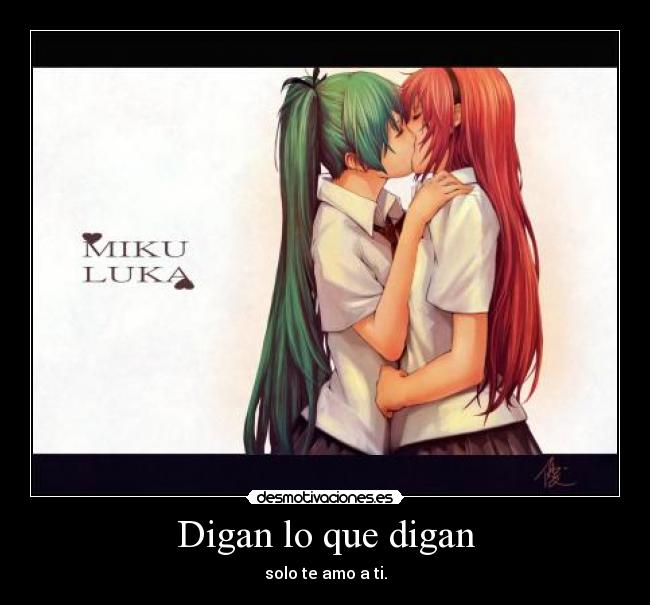 Digan lo que digan - solo te amo a ti.