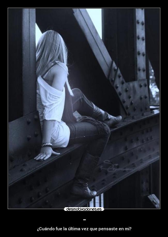- - ¿Cuándo fue la última vez que pensaste en mi?