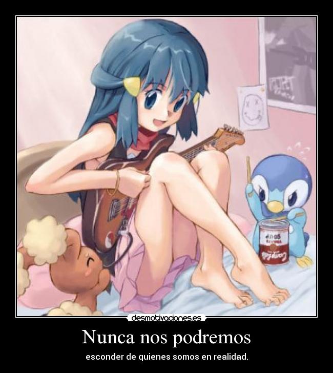 Nunca nos podremos - esconder de quienes somos en realidad.