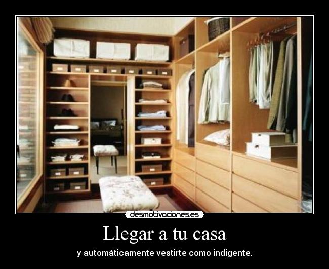 Llegar a tu casa - y automáticamente vestirte como indigente.