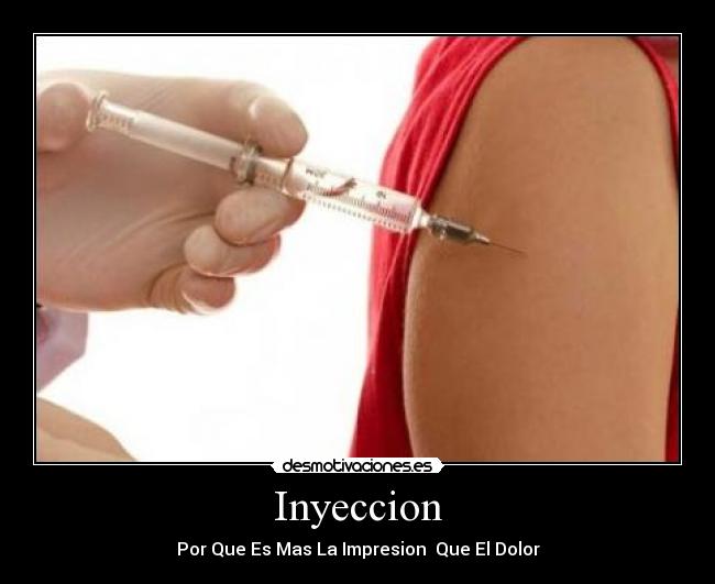 Inyeccion - Por Que Es Mas La Impresion Que El Dolor