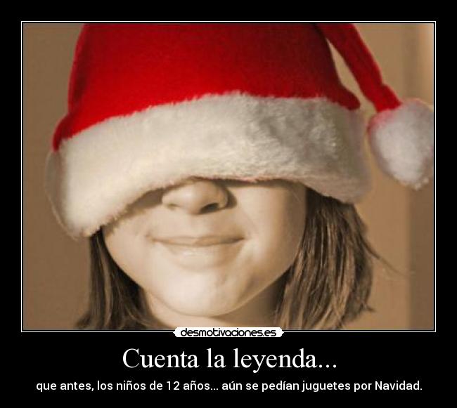 Cuenta la leyenda... - que antes, los niños de 12 años... aún se pedían juguetes por Navidad.