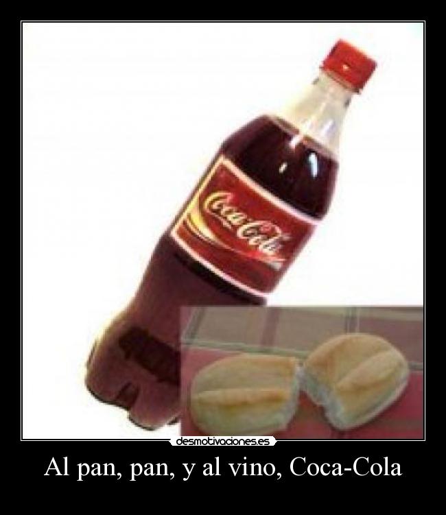 Al pan, pan, y al vino, Coca-Cola -