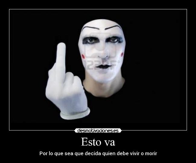 Esto va - Por lo que sea que decida quien debe vivir o morir