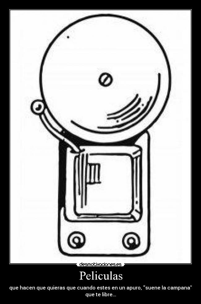 Peliculas - que hacen que quieras que cuando estes en un apuro, suene la campana
que te libre...