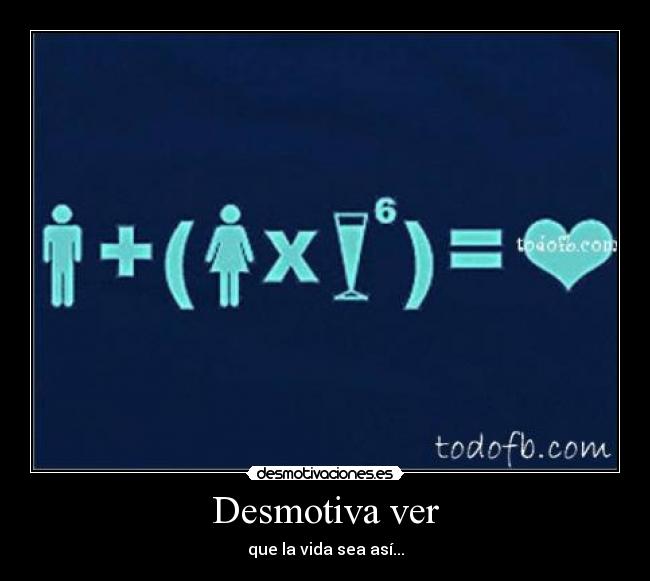 Desmotiva ver - que la vida sea así...