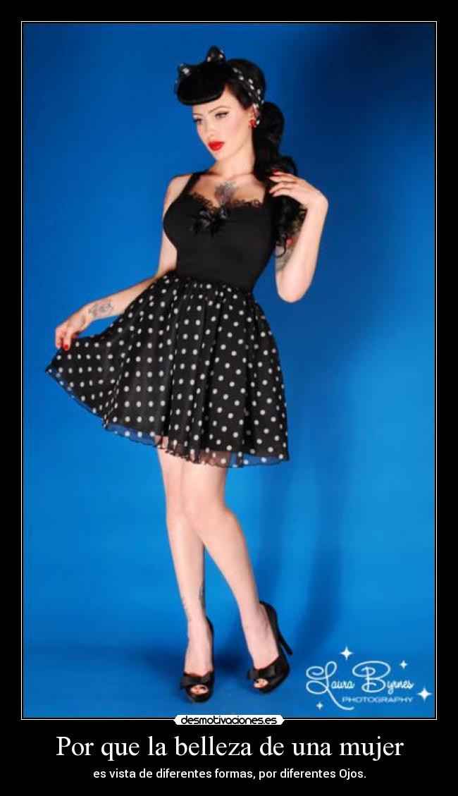 Por que la belleza de una mujer - es vista de diferentes formas, por diferentes Ojos.