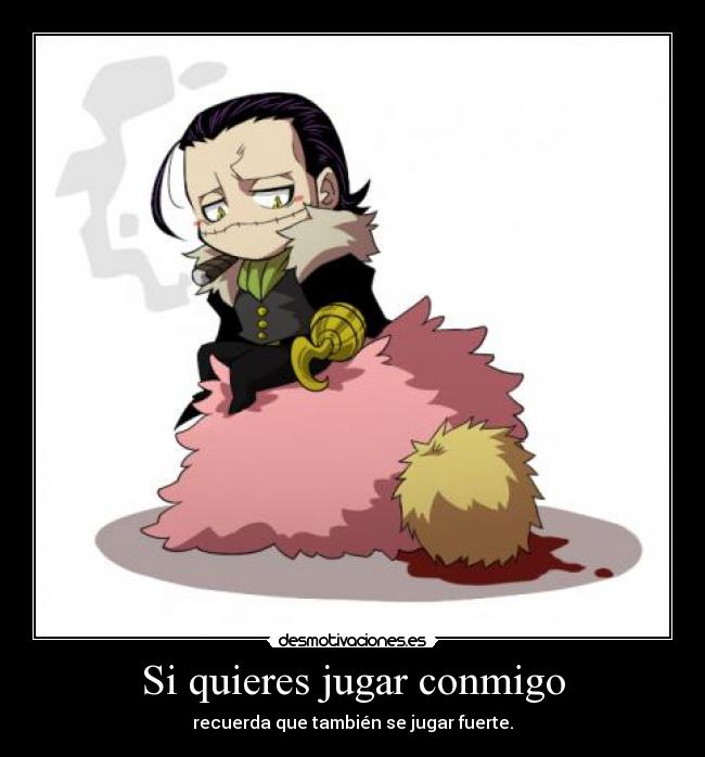 Si quieres jugar conmigo - recuerda que también se jugar fuerte.