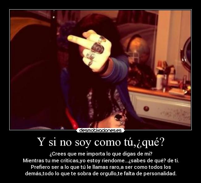 Y si no soy como tú,¿qué? -