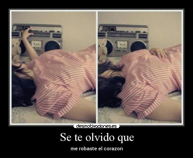 Se te olvido que - me robaste el corazon