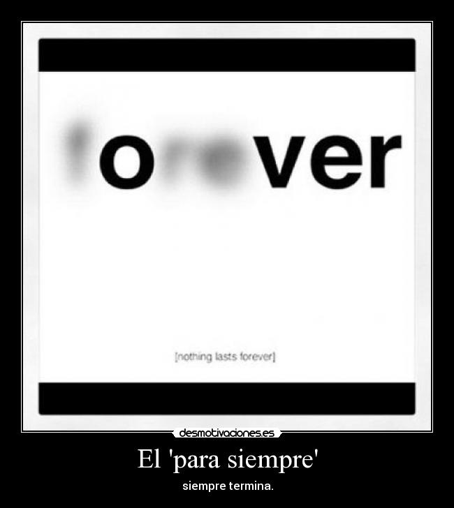 El para siempre - siempre termina.