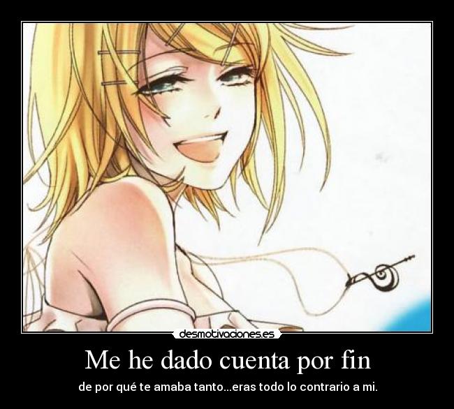 Me he dado cuenta por fin - de por qué te amaba tanto...eras todo lo contrario a mi.