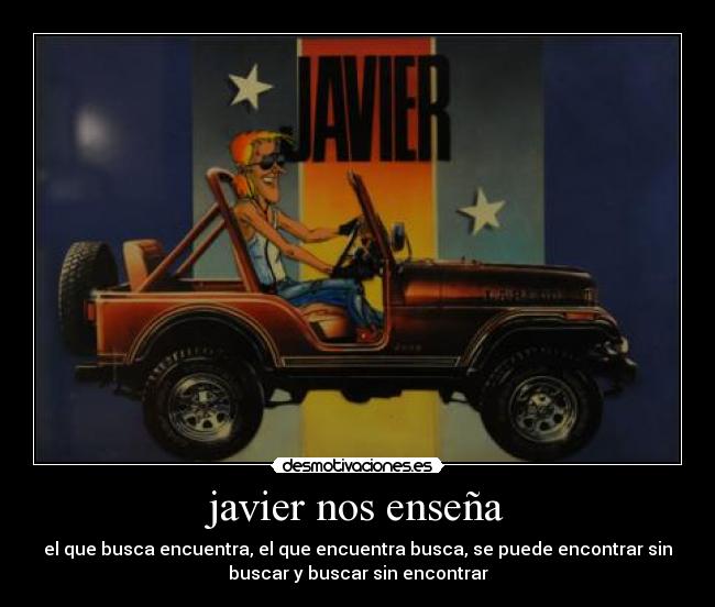 javier nos enseña - el que busca encuentra, el que encuentra busca, se puede encontrar sin
buscar y buscar sin encontrar