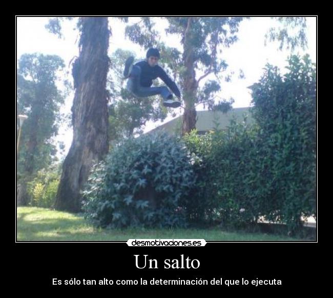 Un salto - Es sólo tan alto como la determinación del que lo ejecuta
