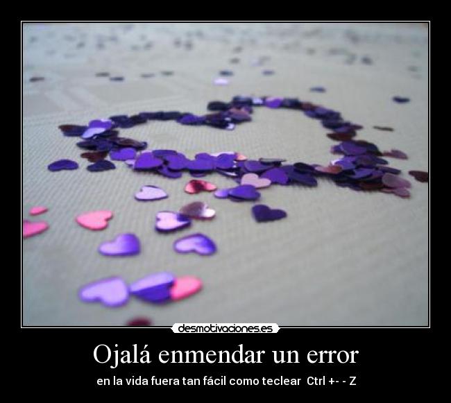 Ojalá enmendar un error - en la vida fuera tan fácil como teclear  Ctrl +­­ Z