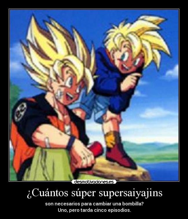 ¿Cuántos súper supersaiyajins - son necesarios para cambiar una bombilla?
Uno, pero tarda cinco episodios.