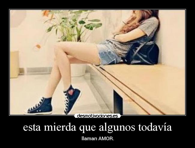 esta mierda que algunos todavía - 