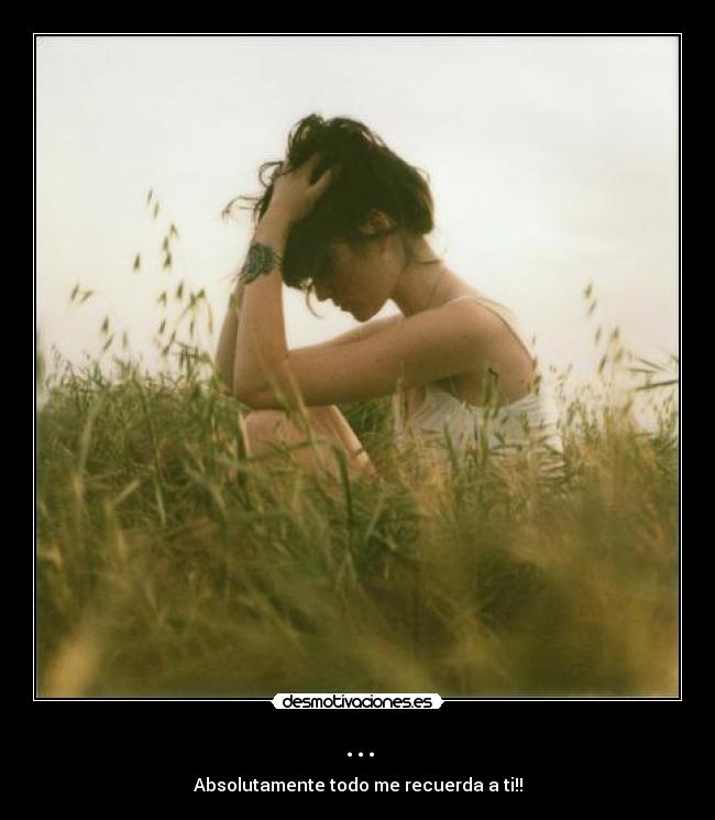 ... - Absolutamente todo me recuerda a ti!!