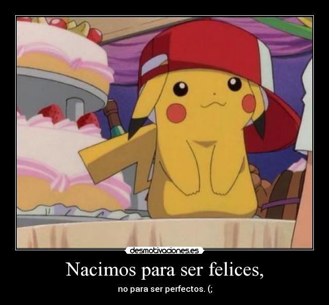 Nacimos para ser felices, -