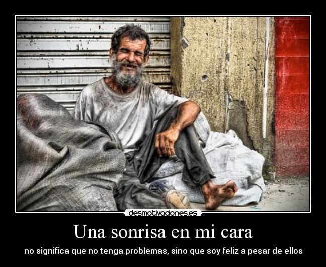 Una sonrisa en mi cara - no significa que no tenga problemas, sino que soy feliz a pesar de ellos