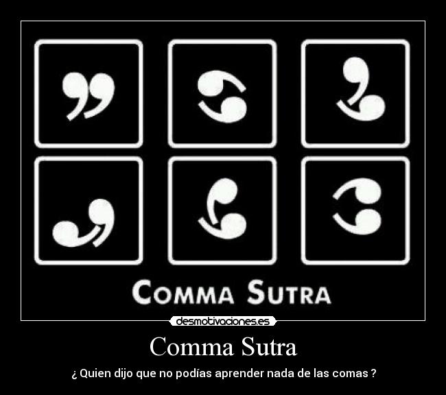 Comma Sutra - ¿ Quien dijo que no podías aprender nada de las comas ?
