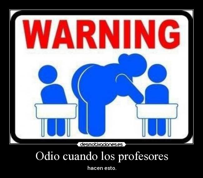 Odio cuando los profesores - hacen esto.