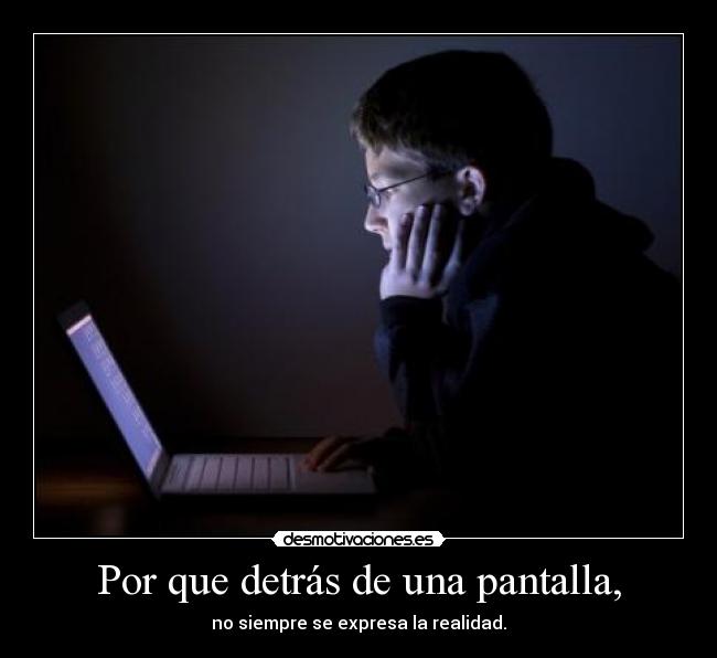 Por que detrás de una pantalla, -