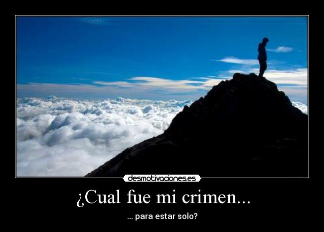 ¿Cual fue mi crimen... - ... para estar solo?