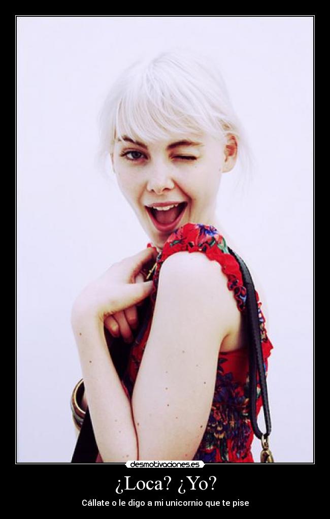 ¿Loca? ¿Yo? - Cállate o le digo a mi unicornio que te pise