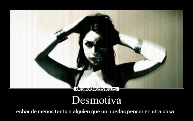 Desmotiva - echar de menos tanto a alguien que no puedas pensar en otra cosa...