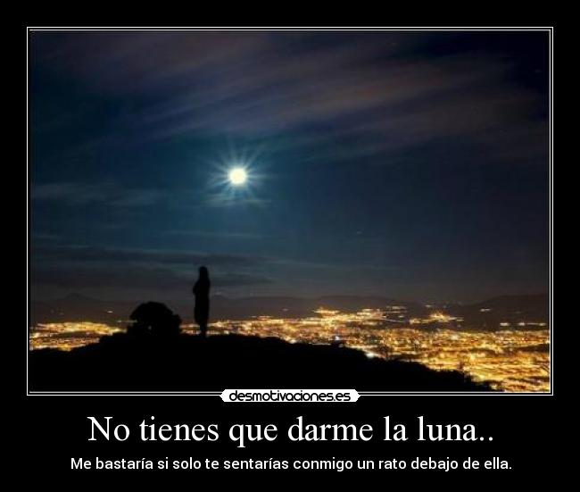 No tienes que darme la luna.. - 