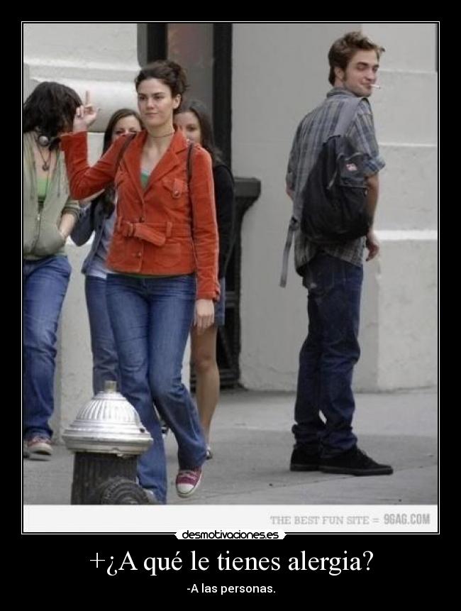 +¿A qué le tienes alergia? - -A las personas.