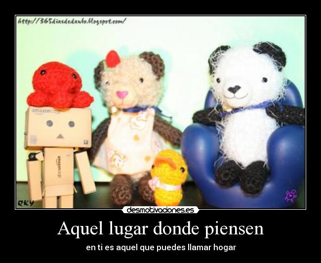 Aquel lugar donde piensen - en ti es aquel que puedes llamar hogar