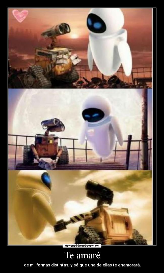 Te amaré - de mil formas distintas, y sé que una de ellas te enamorará.
