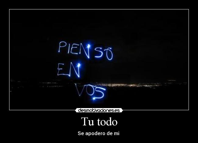 Tu todo - Se apodero de mi ♥