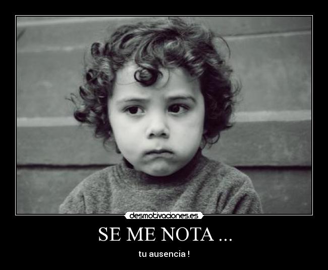 SE ME NOTA ... - tu ausencia !