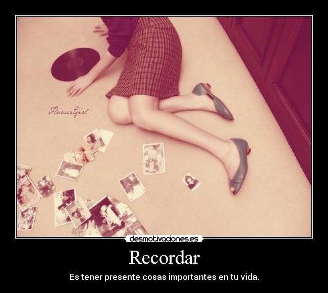 Recordar - Es tener presente cosas importantes en tu vida.
