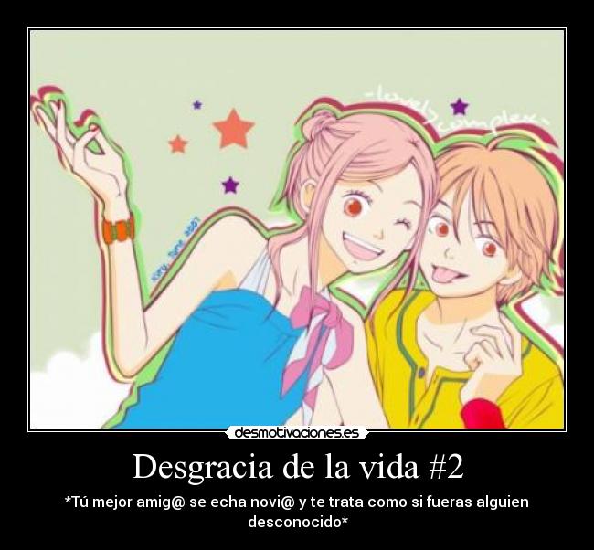 Desgracia de la vida #2 - *Tú mejor amig@ se echa novi@ y te trata como si fueras alguien desconocido*
