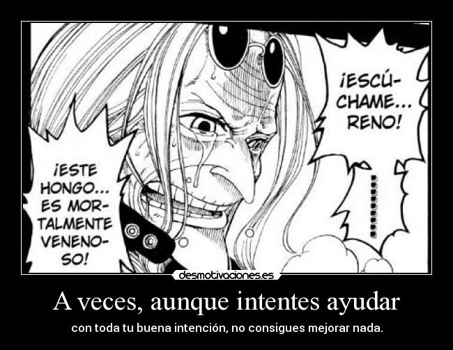 A veces, aunque intentes ayudar - con toda tu buena intención, no consigues mejorar nada.