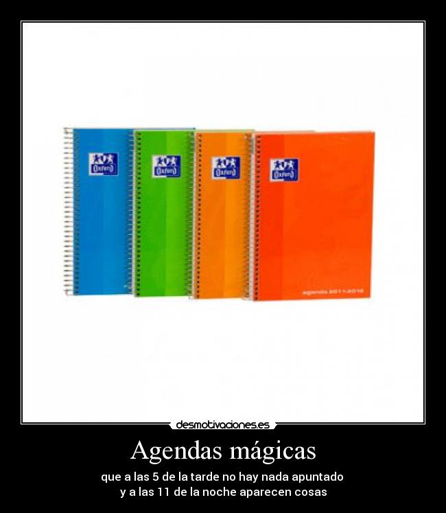 Agendas mágicas - que a las 5 de la tarde no hay nada apuntado 
y a las 11 de la noche aparecen cosas