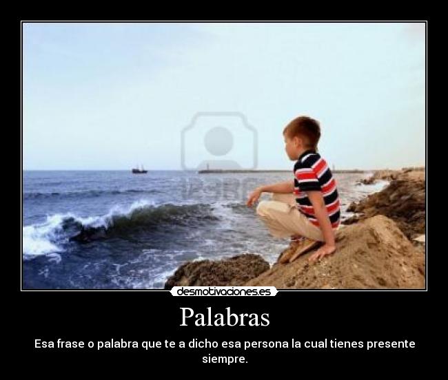 Palabras - Esa frase o palabra que te a dicho esa persona la cual tienes presente siempre.