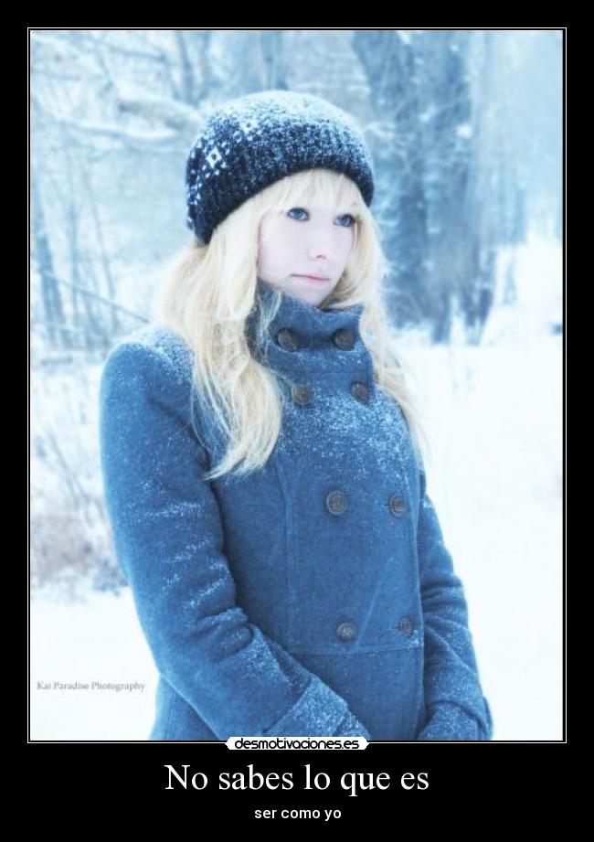 No sabes lo que es -