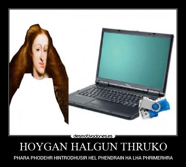 HOYGAN HALGUN THRUKO - PHARA PHODEHR HINTRODHUSIR HEL PHENDRAIN HA LHA PHRIMERHRA