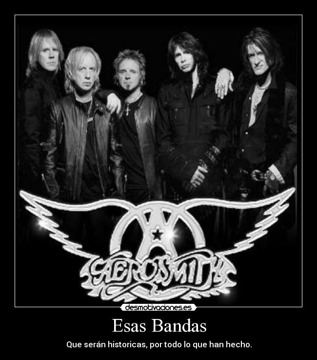 Esas Bandas - Que serán historicas, por todo lo que han hecho.