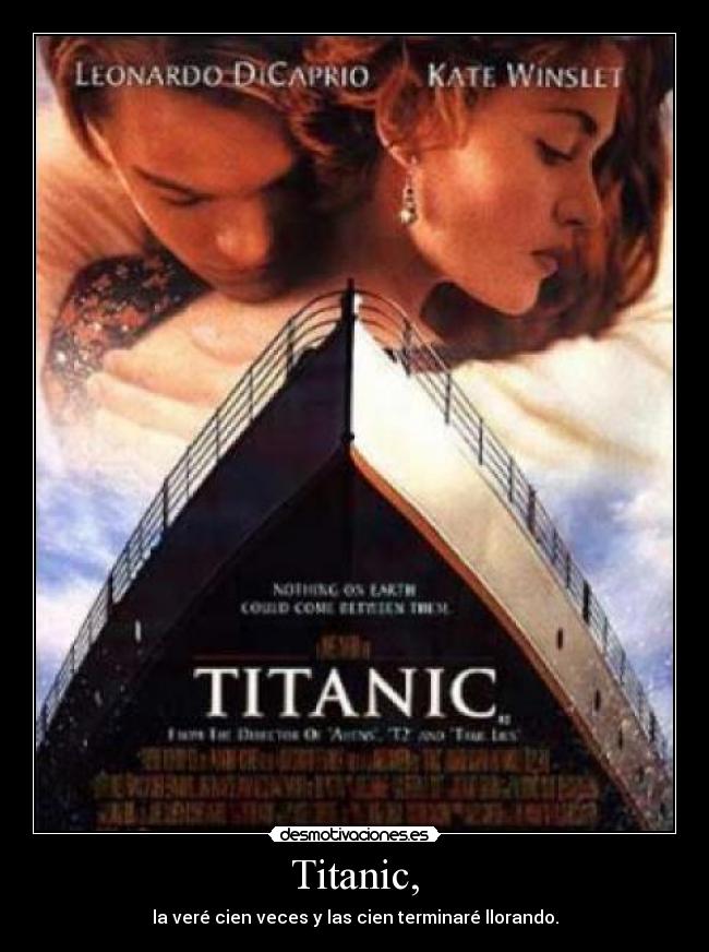 Titanic, - la veré cien veces y las cien terminaré llorando.