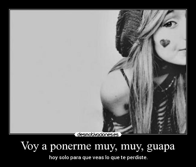 Voy a ponerme muy, muy, guapa -