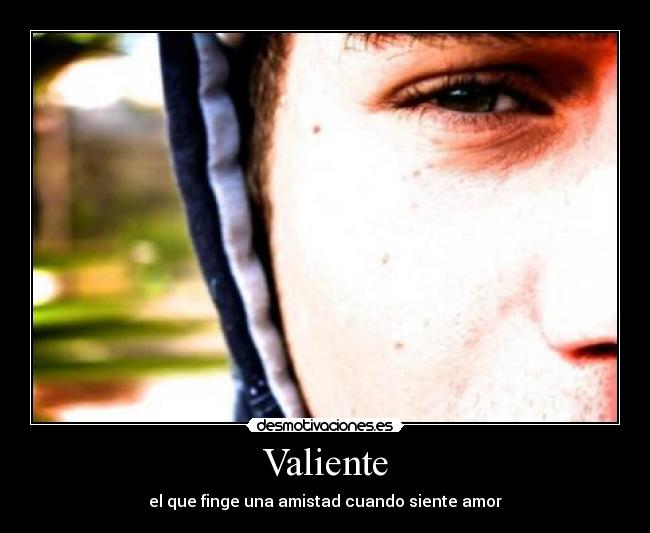 Valiente - el que finge una amistad cuando siente amor