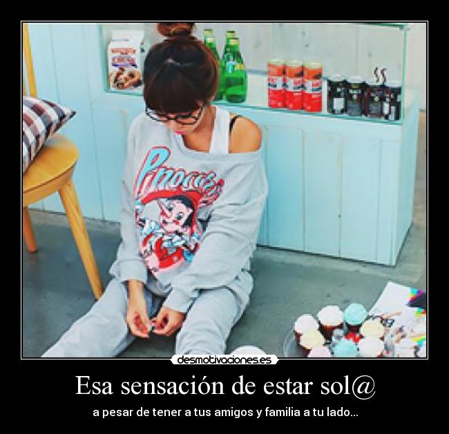Esa sensación de estar sol@ - a pesar de tener a tus amigos y familia a tu lado...